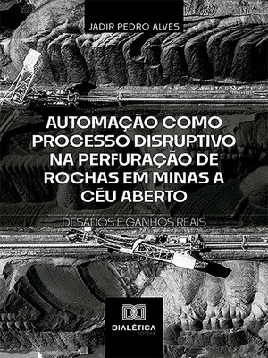 cover image of Automação como Processo Disruptivo na Perfuração de Rochas em Minas a Céu Aberto – Desafios e Ganhos Reais